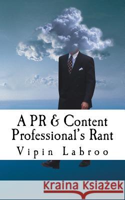 A PR & Content Professional's Rant Vipin Labroo 9781539669036 Createspace Independent Publishing Platform