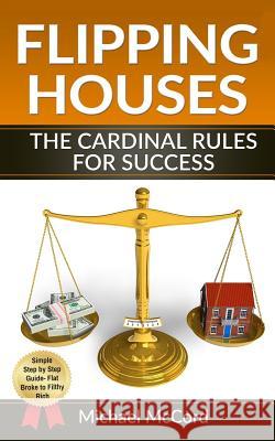 Flipping Houses: The Cardinal Rules for Success Michael McCord 9781539670094