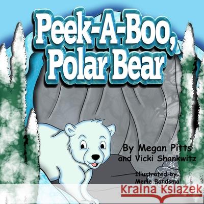 Peek-a-boo, Polar Bear Vicki Shankwitz, Megan Pitts, Merle Bandsma 9781539670421