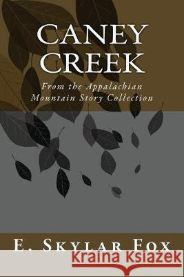 Caney Creek: From the Appalachian Mountain Story Collection E. Skylar Fox 9781539672579 Createspace Independent Publishing Platform