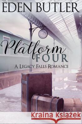 Platform Four: A Legacy Falls Romance Eden Butler 9781539673071