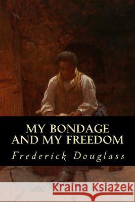 My Bondage and My Freedom Frederick Douglass Tao Editorial 9781539673750 Createspace Independent Publishing Platform