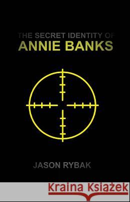 The Secret Identity of Annie Banks Jason Rybak 9781539674573 Createspace Independent Publishing Platform