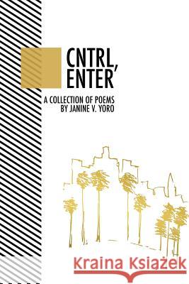 Cntrl, Enter: A Collection of Poem Janine V. Yoro 9781539674924