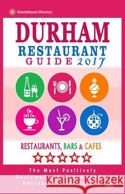 Durham Restaurant Guide 2017: Best Rated Restaurants in Durham, North Carolina - 500 Restaurants, Bars and Cafés recommended for Visitors, 2017 Booker, Robert B. 9781539675082 Createspace Independent Publishing Platform