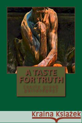 A Taste For Truth (Early Greek Philosophy) Van Neste, Steven 9781539676041 Createspace Independent Publishing Platform