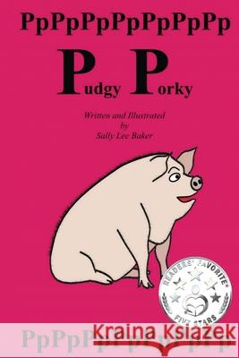 Pudgy Porky: A fun read aloud illustrated tongue twisting tale brought to you by the letter P. Baker, Sally Lee 9781539676218 Createspace Independent Publishing Platform