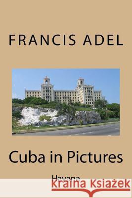 Cuba in Pictures: Havana Francis Adel 9781539679189 Createspace Independent Publishing Platform