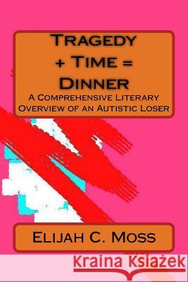 Tragedy Plus Time Equals Dinner: A Book of Prose and Poetry Raul Urraca Esq Ashton Snow Elijah C. Moss 9781539679295