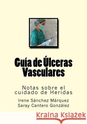 Guia de Ulceras Vasculares: Notas sobre el cuidado de Heridas Cantero Gonzalez, Saray 9781539680741 Createspace Independent Publishing Platform