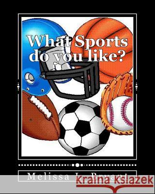 What Sports do you like? Bryant, Melissa L. 9781539682271 Createspace Independent Publishing Platform