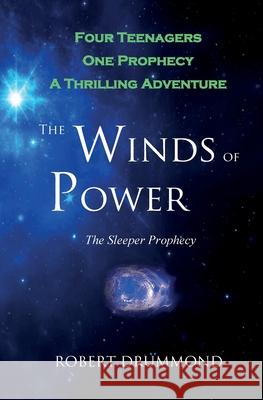 The Winds of Power - The Sleeper Prophecy Robert A. Drummond 9781539683339 Robert Drummond