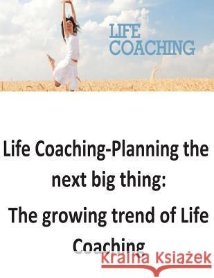 Life Coaching-Planning the next big thing: The growing trend of Life Coaching O'Halloran, Brendan Francis 9781539685753