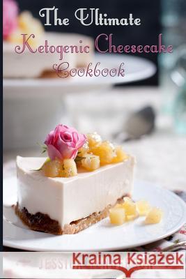 Ketogenic Diet: The Ultimate Ketogenic Cheesecake Cookbook: Top 35 Seriously Delicious Low Carb Cheesecake Recipes To Lose Weight (Ket Henderson, Jessica 9781539686743