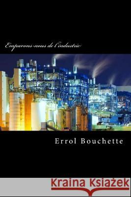 Emparons-nous de l'industrie Bouchette, Errol 9781539686798