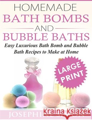 Homemade Bath Bombs and Bubble Baths: Simple to Make DIY Bath Bomb and Bubble Bath Recipes Josephine Simon 9781539686897 Createspace Independent Publishing Platform
