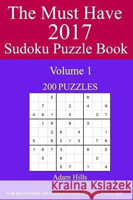 The Must Have 2017 Sudoku Puzzle Book: 200 Puzzles Volume 1 Adam Hills 9781539690115 Createspace Independent Publishing Platform