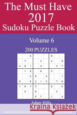 The Must Have 2017 Sudoku Puzzle Book: 200 Puzzles Volume 6 Adam Hills 9781539690177 Createspace Independent Publishing Platform