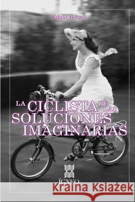 La ciclista de las soluciones imaginarias Borges, Edgar 9781539691105