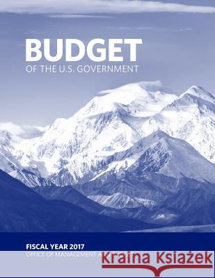Budget of the U.S. Government FISCAL YEAR 2017 And Budget, Office of Management 9781539691860 Createspace Independent Publishing Platform
