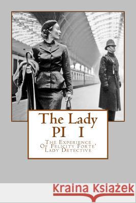 The Lady PI I: The Experience Of Felicity Forte' Lady Detective Arleaux, Stephan M. 9781539692959 Createspace Independent Publishing Platform