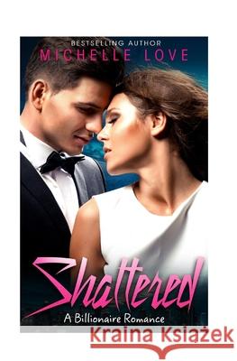 Shattered: A Billionaire Romance Michelle Love 9781539692966 Createspace Independent Publishing Platform