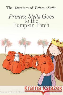 The Adventures of Princess Stella: Princess Stella Goes to the Pumpkin Patch MR Joseph L. McKinney Mrs Amanda H. Paschal 9781539693192