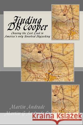 Finding DB Cooper: Chasing the Last Lead in America's only Unsolved skyjacking Andrade, Martin G., Sr. 9781539694427 Createspace Independent Publishing Platform