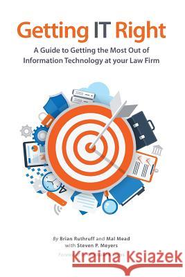 Getting IT Right: A Guide to Getting the Most Out of Information Technology at your Law Firm Mead, Malvern 9781539694946