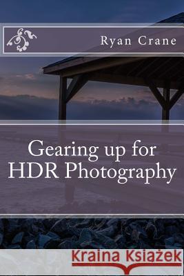 Gearing up for HDR Photography Crane, Ryan D. 9781539697060 Createspace Independent Publishing Platform