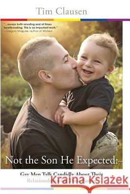 Not the Son He Expected: : Gay Men Talk Candidly About Their Relationship With Their Father Clausen, Tim 9781539697909