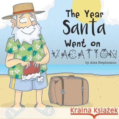 The Year Santa Went on Vacation Alex Stephenson 9781539698241