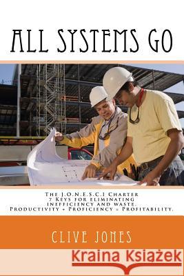 All Systems Go: The Jonesci Charter For Productivity, Proficiency and Profitability. 7 keys to eliminating inefficiency and waste, and Jones, Clive I. 9781539698777