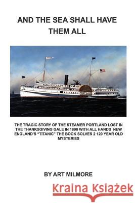 And the Sea Shall Have Them All Art Milmore 9781539699088 Createspace Independent Publishing Platform
