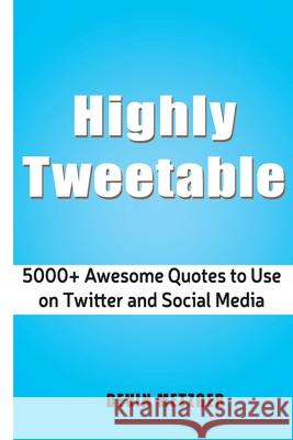 Highly Tweetable: 5000+ Awesome Quotes to Use on Twitter and Social Media Devin Metzger 9781539700159