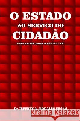 O Estado ao Serviço do Cidadão: Reflexões para o século 21 Jeffrey Morales Vegas 9781539700708 Createspace Independent Publishing Platform