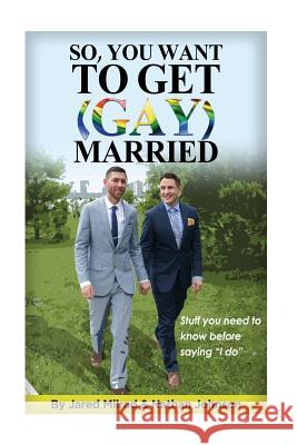 So, You Want To Get (Gay) Married: Stuff you need to know before saying 