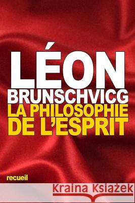 La Philosophie de l'Esprit Brunschvicg, Leon 9781539701811 Createspace Independent Publishing Platform