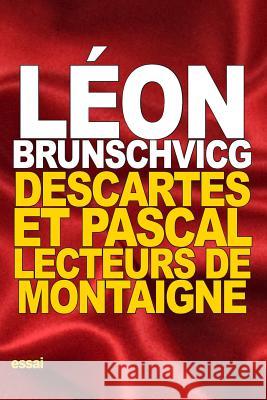 Descartes et Pascal: lecteurs de Montaigne Brunschvicg, Leon 9781539701996 Createspace Independent Publishing Platform