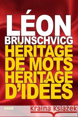 Héritage de mots, Héritage d'idées Brunschvicg, Leon 9781539702085 Createspace Independent Publishing Platform