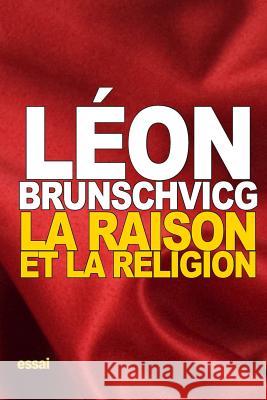 La raison et la religion Brunschvicg, Leon 9781539702238 Createspace Independent Publishing Platform