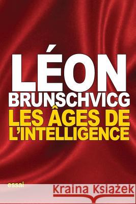 Les âges de l'intelligence Brunschvicg, Leon 9781539702399 Createspace Independent Publishing Platform