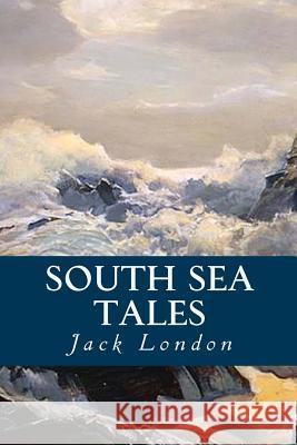 South Sea Tales Jack London Tao Editorial 9781539703143 Createspace Independent Publishing Platform