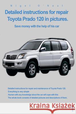 Detailed instructions for repair Toyota Prado 120 in pictures.: Save money with the help of his car O'Neal, Nigel 9781539703792 Createspace Independent Publishing Platform