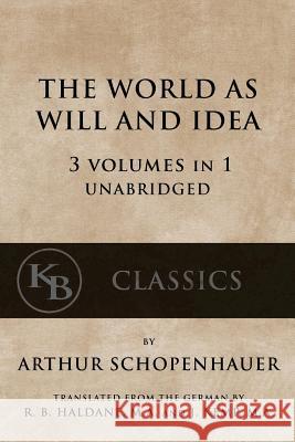 The World As Will And Idea: 3 vols in 1 [unabridged] Schopenhauer, Arthur 9781539705284 Createspace Independent Publishing Platform