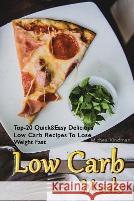 Low Carb Meals: Top-20 Quick&Easy Delicious Low Carb Recipes To Lose Weight Fast: (low carbohydrate, high protein, low carbohydrate fo Kindman, Micheal 9781539705949 Createspace Independent Publishing Platform
