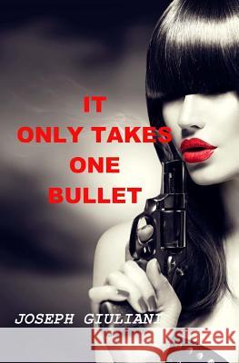 It Only Takes One Bullet Joseph Giuliani 9781539706489 Createspace Independent Publishing Platform