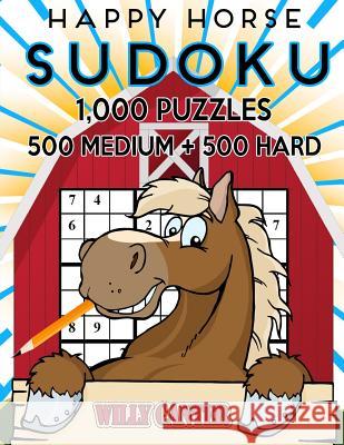 Happy Horse Sudoku 1,000 Puzzles, 500 Medium and 500 Hard: Take Your Sudoku Playing To The Next Level Canter, Willy 9781539706915 Createspace Independent Publishing Platform