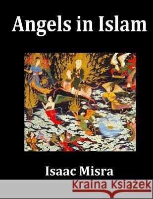 Angels in Islam Isaac Misra 9781539707134 Createspace Independent Publishing Platform