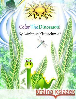 Color The Dinosaurs! Kleinschmidt, Adrienne 9781539708155